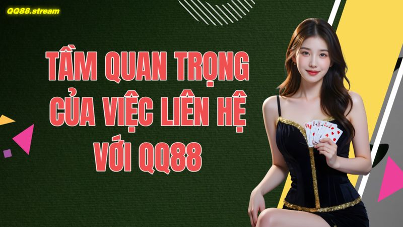 Tầm quan trọng của việc liên hệ với QQ88